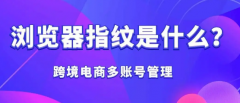 防指纹浏览器有什么优势？哪个防指纹浏览器最好？