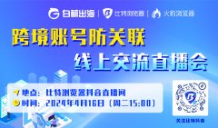 比特指纹浏览器——抖音交流学习会(4月16日锁定比特浏览器抖音直播间)