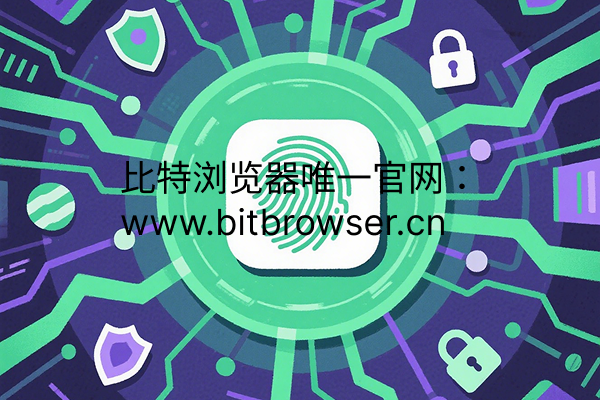 指纹浏览器官网入口丨指纹浏览器官网下载